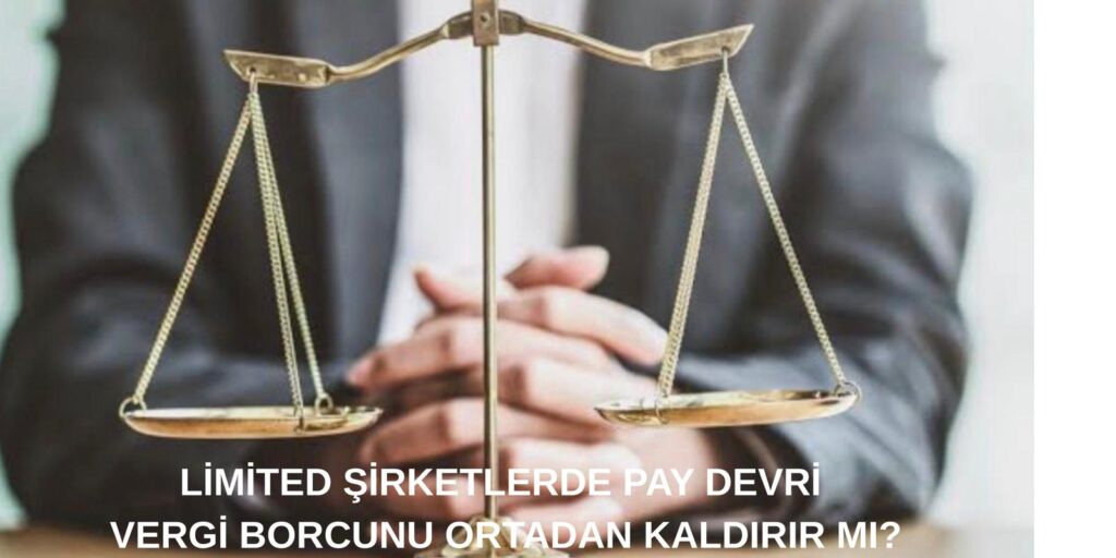 Limited şirketlerde pay devrinin vergi borçları bakımından ortak sorumluluğuna etkisi